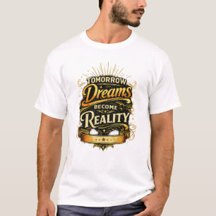 Tomorrow, Dreams Become Reality T-Shirt