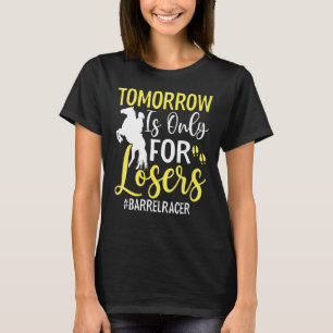 Tomorrow Is For Losers Fun Barrel Racer Horse Raci T-Shirt