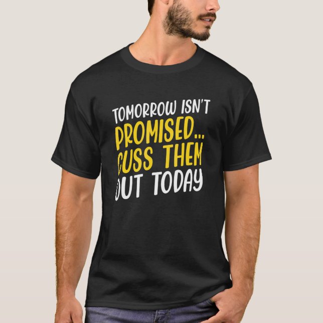 Tomorrow Isn't Promised Cuss Them Out Today  Meme  T-Shirt (Front)