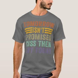 Tomorrow Isnt Promised Cuss Them Out Today Retro V T-Shirt