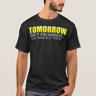Tomorrow Isn't Promised Cuss Them Out Today T-Shirt