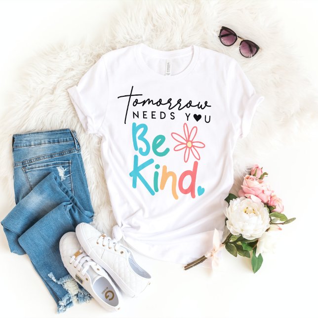 Tomorrow NEEDS YOU Be Kind  T-Shirt (Creator Uploaded)