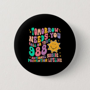 Tomorrow Needs You Call Text 988 National Suicide 6 Cm Round Badge
