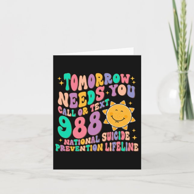 Tomorrow Needs You Call Text 988 National Suicide  Card (Front)