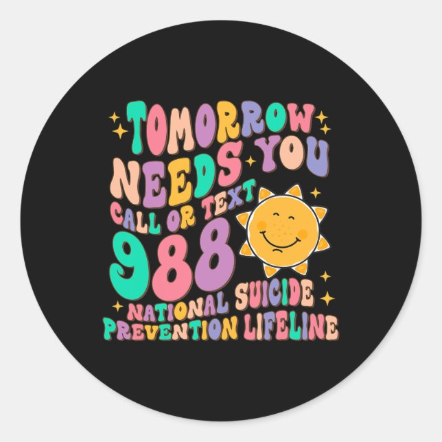 Tomorrow Needs You Call Text 988 National Suicide  Classic Round Sticker (Front)