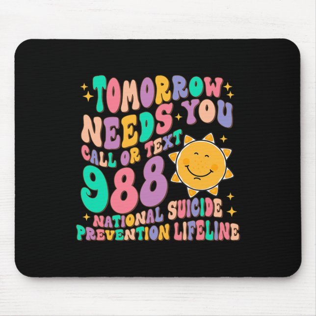 Tomorrow Needs You Call Text 988 National Suicide  Mouse Mat (Front)