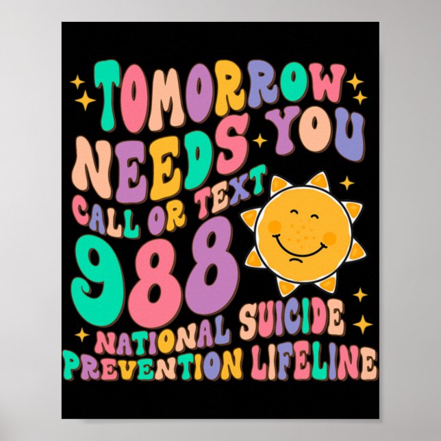 Tomorrow Needs You Call Text 988 National Suicide  Poster (Front)