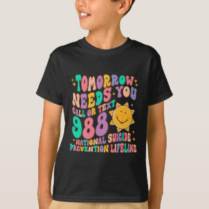 Tomorrow Needs You Call Text 988 National Suicide T-Shirt
