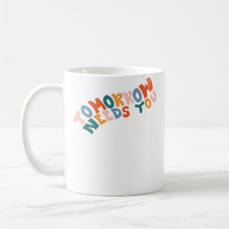 Tomorrow Needs You Coffee Mug