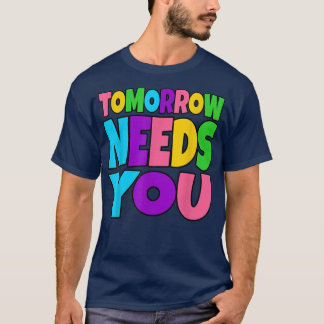 Tomorrow Needs You Mental Health Awareness Support T-Shirt