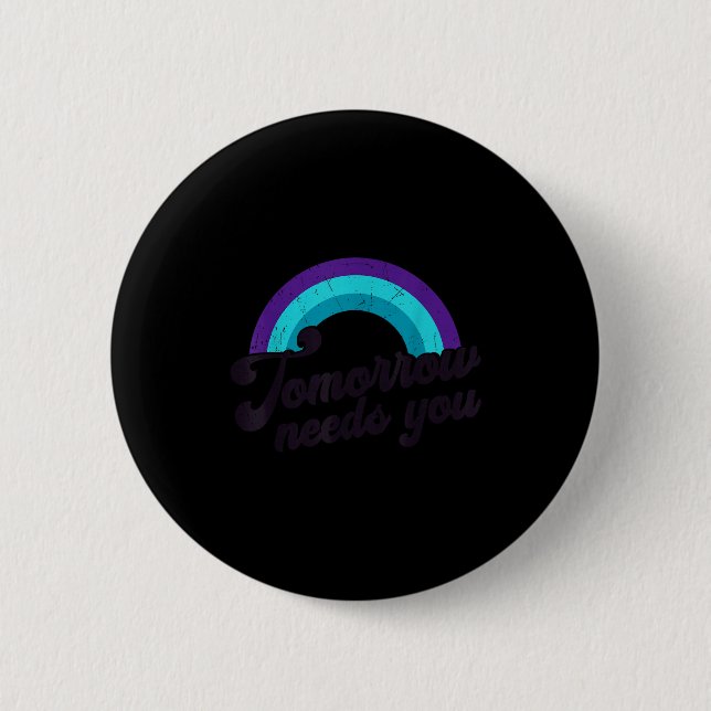 Tomorrow Needs You Mental Health Message Suicide A 6 Cm Round Badge (Front)