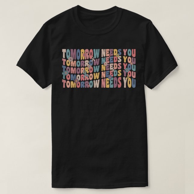 Tomorrow Needs You Mental Health Quote Spread Awar T-Shirt (Design Front)