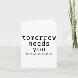 Tomorrow Needs You Mental Health S Suicide Awarene Card