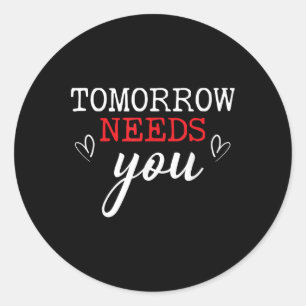 Tomorrow Needs You Suicide Awareness Mental Health Classic Round Sticker