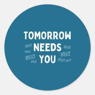Tomorrow Needs You Suicide Prevention Awareness Qu Classic Round Sticker