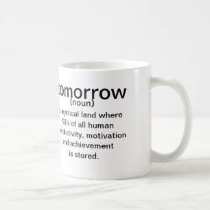 Tomorrow ( noun ) a mystical land where 99% of all coffee mug