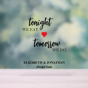 Tonight We Eat, Tomorrow We Do Rehearsal Dinner Acrylic Sign