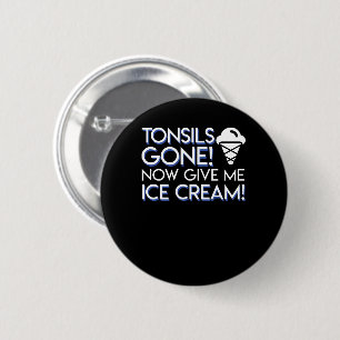 Tonsils Surgery Ice Cream Gone Give Me 6 Cm Round Badge
