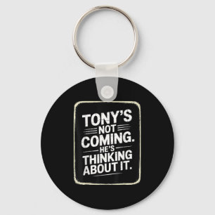 Tony’s Not Coming He’s Thinking About It Funny Quo Key Ring