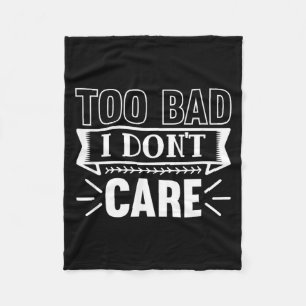 Too Bad I Dont Care Funny Sarcastic Humour Quotes Fleece Blanket