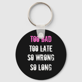 Too Bad, Too Late, So wrong, so long Key Ring