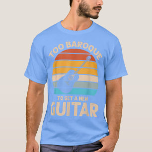 too baroque to get a new guitar T-Shirt