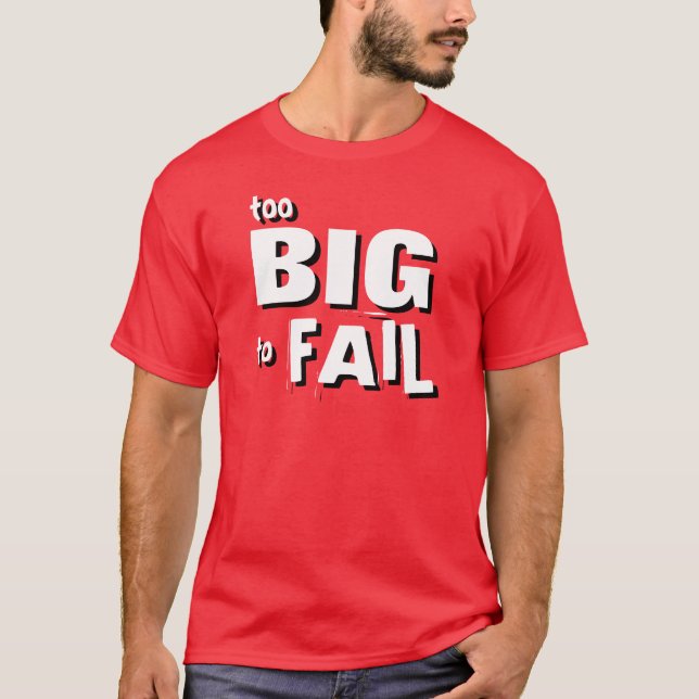 Too Big To Fail Shirt (Front)