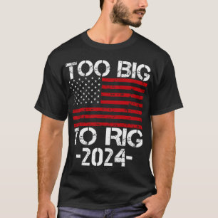 Too Big To Rig 2024 Elections T-Shirt