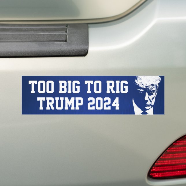Too Big To Rig  Bumper Sticker (On Car)