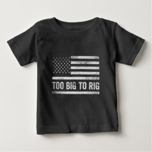 Too Big To Rig Funny Republican Trump Patriotic Baby T-Shirt