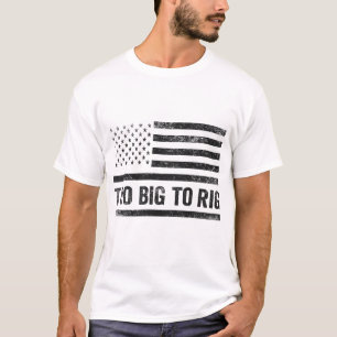 Too Big To Rig Funny Republican Trump Patriotic T-Shirt