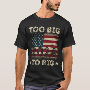 Too Big To Rig Saying Trump 2024 Funny Trump Quote T-Shirt