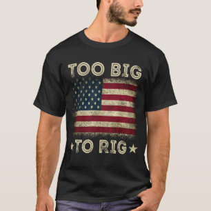 Too Big To Rig Saying Trump 2024 Funny Trump Quote T-Shirt