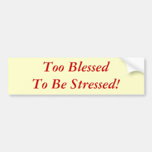 Too Blessed To Be Stressed! Bumper Sticker