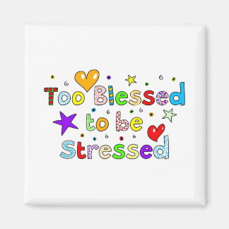 Too Blessed to be Stressed Magnet