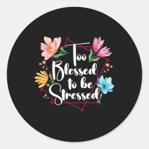 Too Blessed To Be Stressed Stress Awareness Month  Classic Round Sticker
