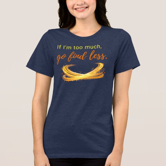 Too bold? Too bad  Tri-Blend Shirt (Front)