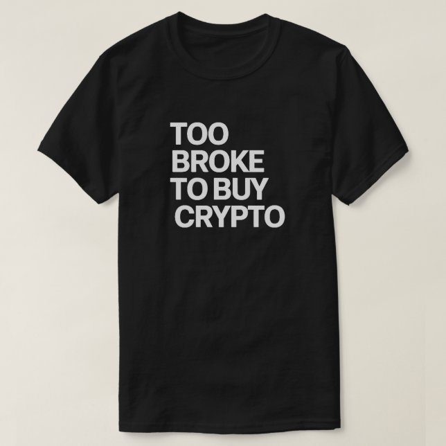 Too Broke to Buy Crypto - Funny Bitcoin & Finance  T-Shirt (Design Front)