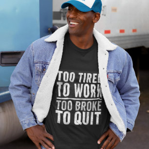 Too Broke to Quit Funny Work Giftful Design T-Shirt