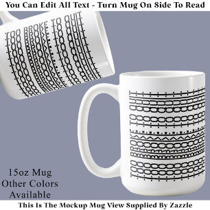 Too Broke To Quit Hidden Message 136BW Work  Coffe Coffee Mug