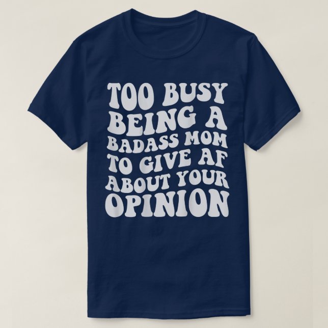 Too busy being a badass mum to give af about your  T-Shirt (Design Front)