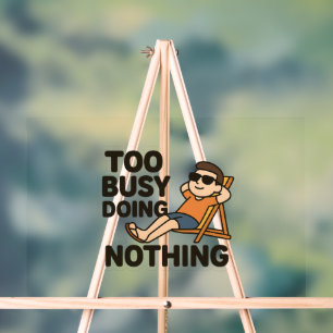 Too Busy Doing Nothing 😎  Acrylic Sign