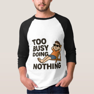 Too Busy Doing Nothing 😎 T-Shirt