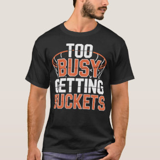 Too Busy Getting Buckets Basketball T-Shirt