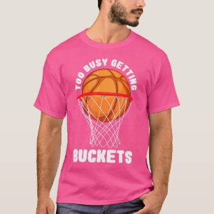 Too Busy Getting Buckets Funny Basketball Player T-Shirt