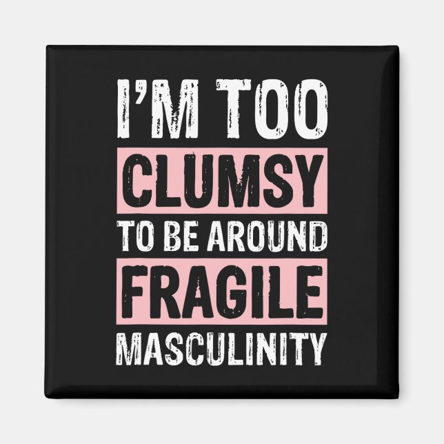 Too Clumsy To Be Around Fragile Masculinity 1  Magnet (Front)