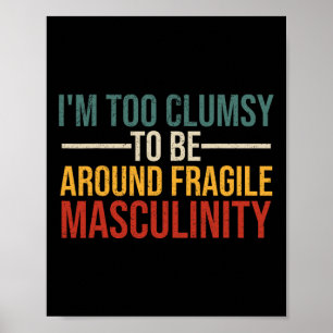 Too Clumsy To Be Around Fragile Masculinity Femini Poster