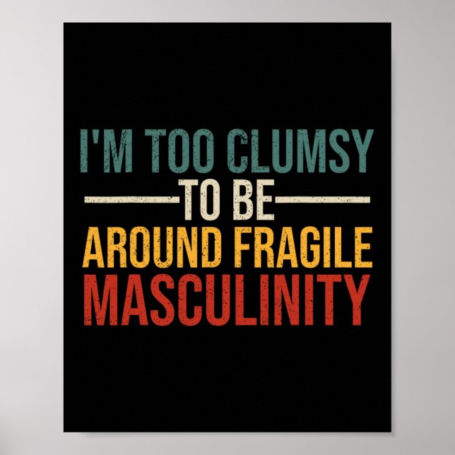 Too Clumsy To Be Around Fragile Masculinity Femini Poster (Front)