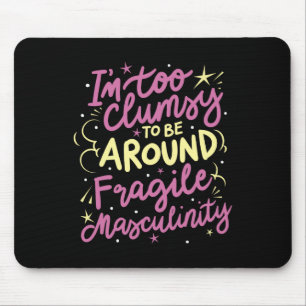 Too Clumsy To Be Around Fragile Masculinity Mouse Mat