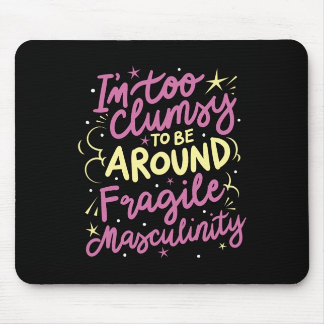 Too Clumsy To Be Around Fragile Masculinity  Mouse Mat (Front)